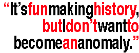 "It's.fun.making.history, but.I.don't.want.to.become.an.anomaly."
