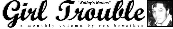 "Kelley's Heroes"  -- Girl Trouble - a monthly column by Rex Breathes