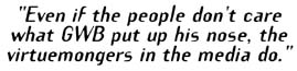 "Even if the people don't care what GWB put up his nose, the rumormongers in the media do."