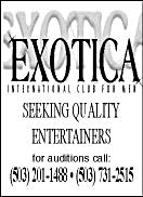 Exotica - Seeking quality entertainers - for auditions call (503) 201-1488 or (503) 731-2515