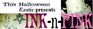 This Hallowe'en Exotic presents INK -n- PINK