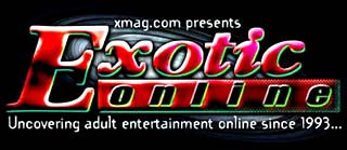 xmag.com presents
Exotic ONLINE
Uncovering adult entertainment online since 1993...