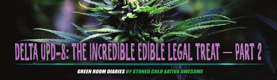 Green Room Diaries: Delta Upd-8: The Incredible Edible Legal Treat (Part 2)