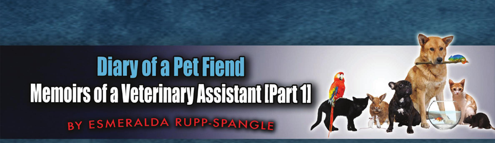 Diary of a Pet Fiend: Memoirs of a Veterinary Assistant [Part 1]