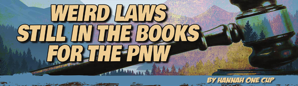 Weird Laws Still In The Books for the PNW 
