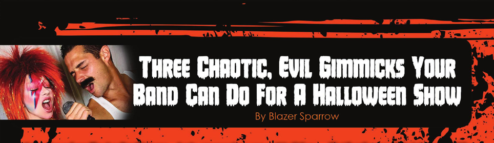 Three Chaotic Evil Gimmicks Your Band Can Do for a Halloween Show