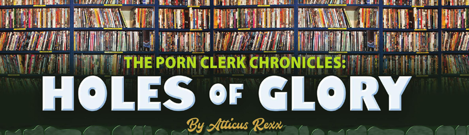 The Porn Clerk Chronicles: Holes Of Glory