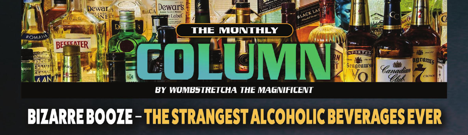 The Monthly Column: The Strangest Alcoholic Beverages Ever 
