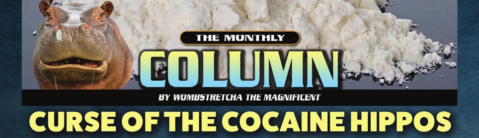 The Monthly Column: Curse of the Cocaine Hippos 
