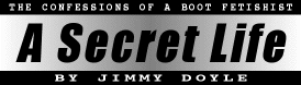 The Confessions of a Boot Fetishist - A Secret life - By Jimmy Doyle