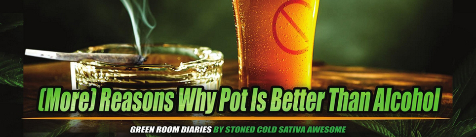 Green Room Diaries: (More) Reasons Why Pot Is Better Than Alcohol