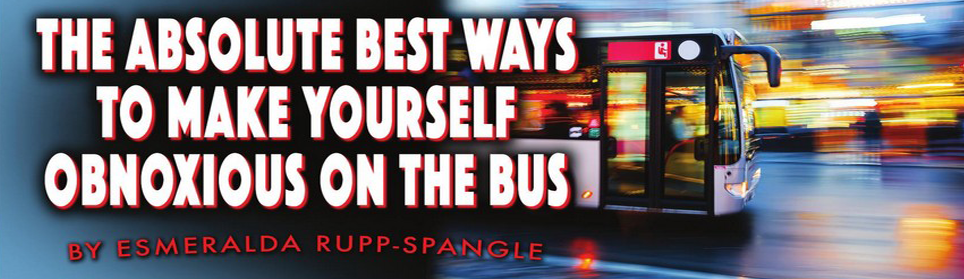 The Absolute Best Ways To Make Yourself Obnoxious On The Bus 