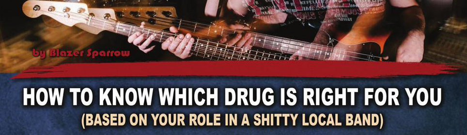 How To Know Which Drug Is Right For You (Based On Your Role In A Shitty Local Band)