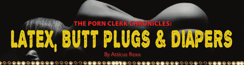 The Porn Clerk Chronicles: Latex, Butt Plugs & Diapers