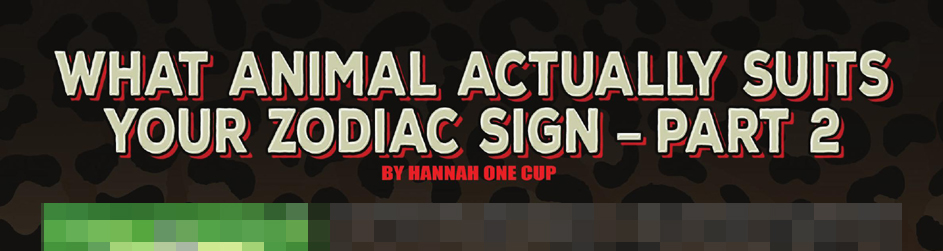 What Animal Actually Suits Your Zodiac Sign - Part 2