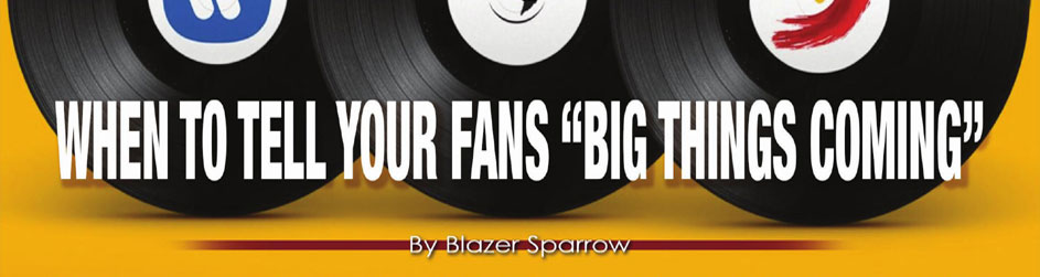 When to Tell Your Fans “Big Things Coming”
