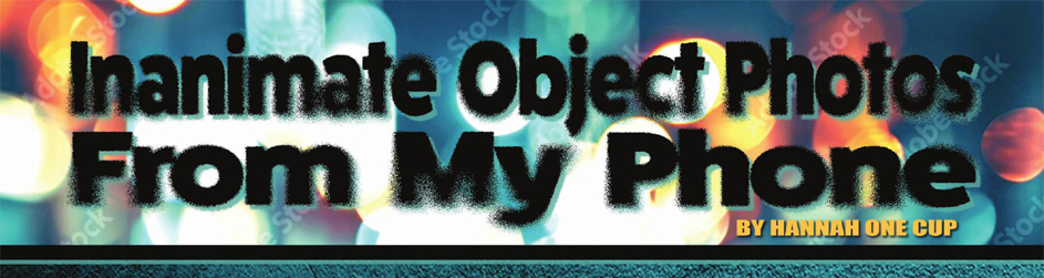 Inanimate Object Photos From My Phone