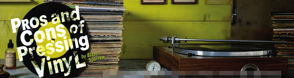 Pros and Cons of Pressing Vinyl
